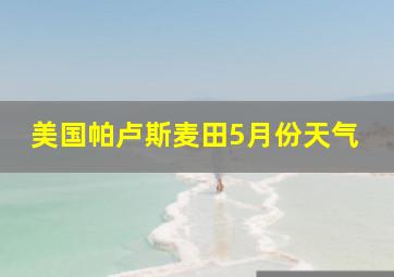 美国帕卢斯麦田5月份天气