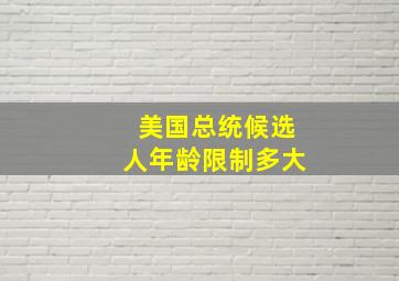 美国总统候选人年龄限制多大