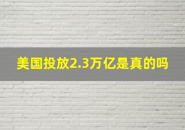 美国投放2.3万亿是真的吗