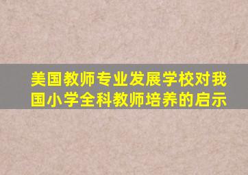 美国教师专业发展学校对我国小学全科教师培养的启示