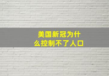 美国新冠为什么控制不了人口