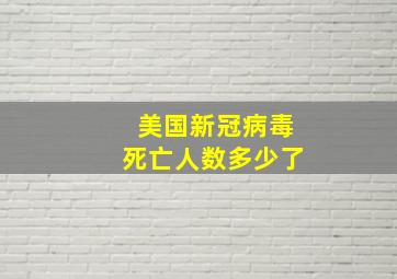 美国新冠病毒死亡人数多少了