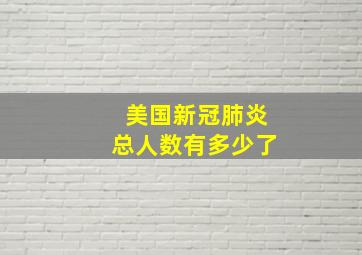 美国新冠肺炎总人数有多少了