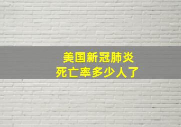 美国新冠肺炎死亡率多少人了