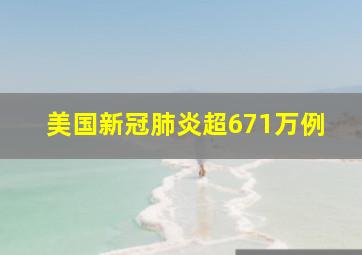 美国新冠肺炎超671万例