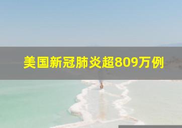 美国新冠肺炎超809万例