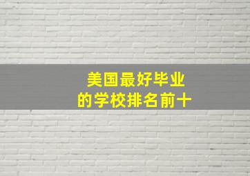 美国最好毕业的学校排名前十