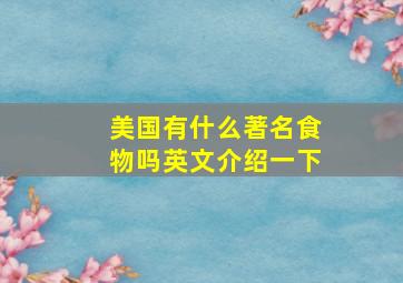 美国有什么著名食物吗英文介绍一下