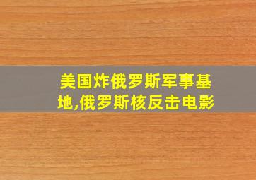 美国炸俄罗斯军事基地,俄罗斯核反击电影