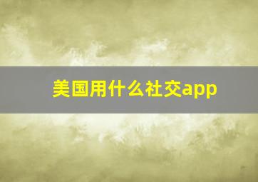 美国用什么社交app