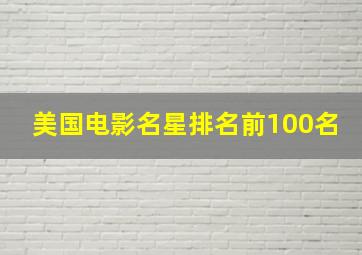 美国电影名星排名前100名