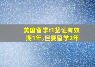 美国留学f1签证有效期1年,但要留学2年