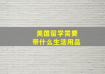 美国留学需要带什么生活用品