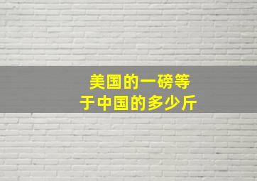 美国的一磅等于中国的多少斤