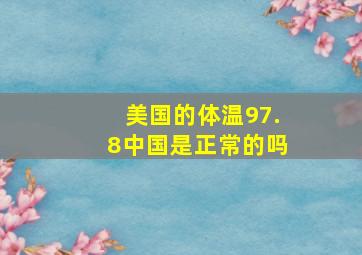 美国的体温97.8中国是正常的吗