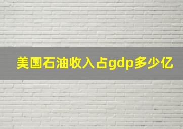 美国石油收入占gdp多少亿