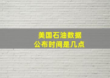 美国石油数据公布时间是几点