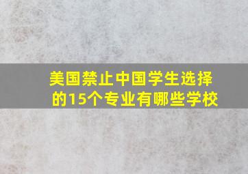 美国禁止中国学生选择的15个专业有哪些学校