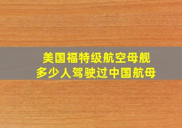 美国福特级航空母舰多少人驾驶过中国航母