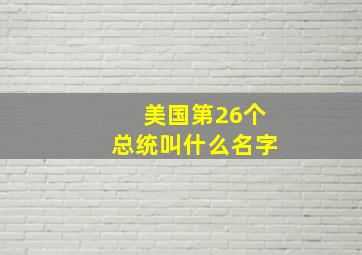 美国第26个总统叫什么名字