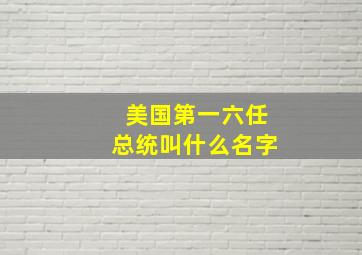 美国第一六任总统叫什么名字