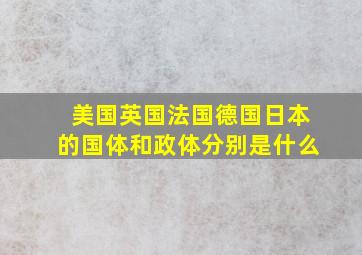 美国英国法国德国日本的国体和政体分别是什么