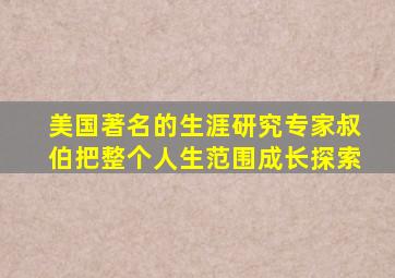 美国著名的生涯研究专家叔伯把整个人生范围成长探索