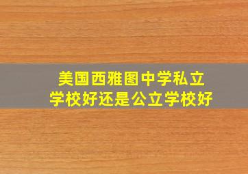 美国西雅图中学私立学校好还是公立学校好