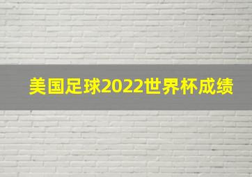 美国足球2022世界杯成绩