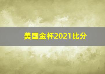 美国金杯2021比分