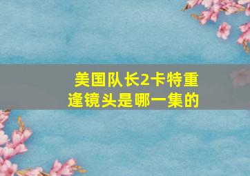 美国队长2卡特重逢镜头是哪一集的