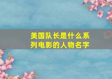 美国队长是什么系列电影的人物名字