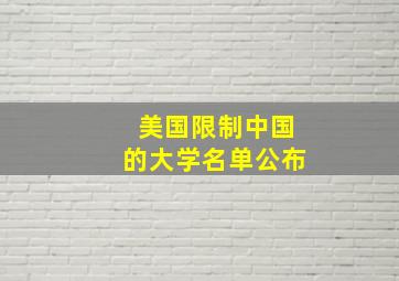 美国限制中国的大学名单公布