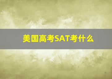 美国高考SAT考什么