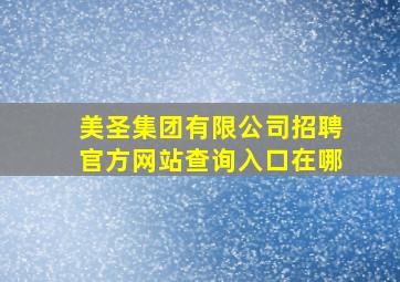 美圣集团有限公司招聘官方网站查询入口在哪