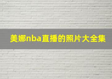 美娜nba直播的照片大全集