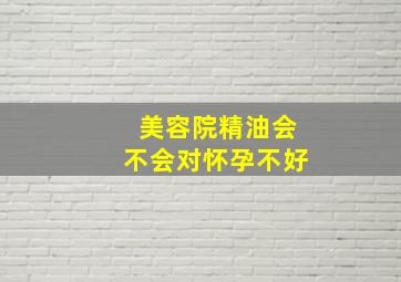 美容院精油会不会对怀孕不好