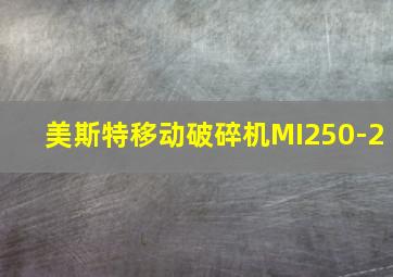 美斯特移动破碎机MI250-2