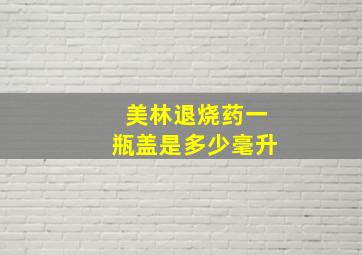 美林退烧药一瓶盖是多少毫升