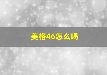 美格46怎么喝