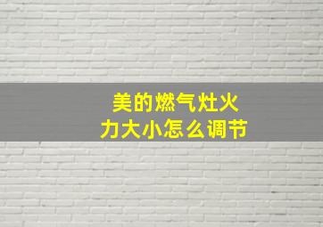 美的燃气灶火力大小怎么调节