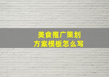 美食推广策划方案模板怎么写