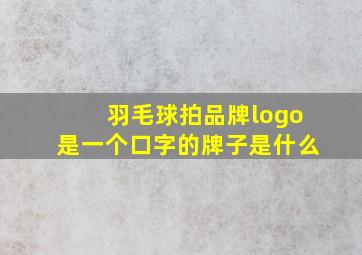 羽毛球拍品牌logo是一个口字的牌子是什么