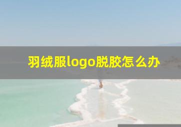 羽绒服logo脱胶怎么办