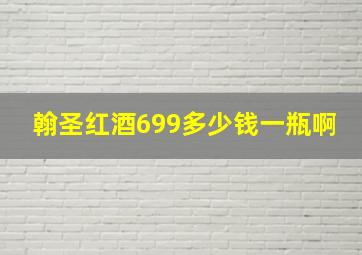 翰圣红酒699多少钱一瓶啊