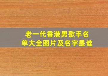 老一代香港男歌手名单大全图片及名字是谁