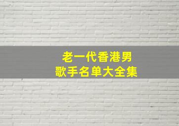 老一代香港男歌手名单大全集