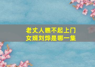 老丈人瞧不起上门女婿刘烨是哪一集