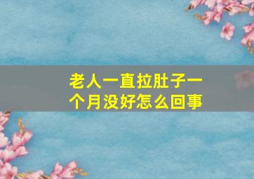 老人一直拉肚子一个月没好怎么回事