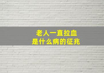 老人一直拉血是什么病的征兆